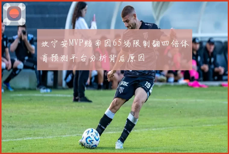 坎宁安MVP赔率因65场限制翻四倍体育预测平台分析背后原因